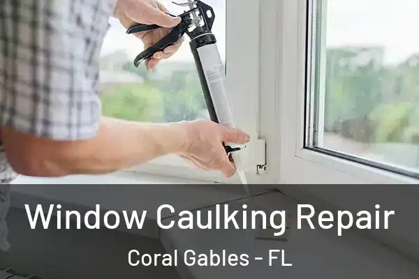 Window Caulking Repair Coral Gables - FL